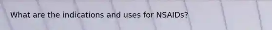 What are the indications and uses for NSAIDs?