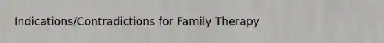 Indications/Contradictions for Family Therapy