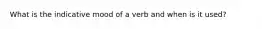 What is the indicative mood of a verb and when is it used?