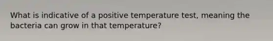 What is indicative of a positive temperature test, meaning the bacteria can grow in that temperature?