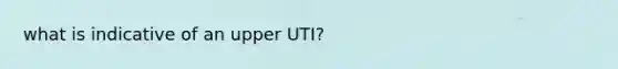 what is indicative of an upper UTI?