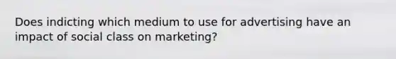 Does indicting which medium to use for advertising have an impact of social class on marketing?