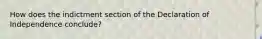 How does the indictment section of the Declaration of Independence conclude?