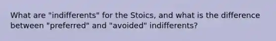 What are "indifferents" for the Stoics, and what is the difference between "preferred" and "avoided" indifferents?