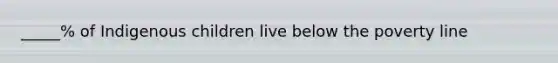 _____% of Indigenous children live below the poverty line