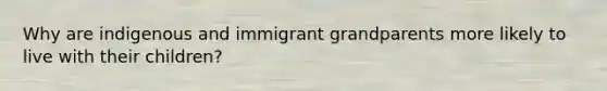 Why are indigenous and immigrant grandparents more likely to live with their children?