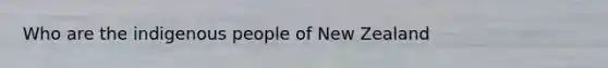 Who are the indigenous people of New Zealand