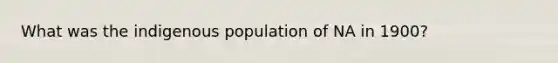 What was the indigenous population of NA in 1900?