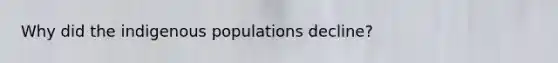 Why did the indigenous populations decline?