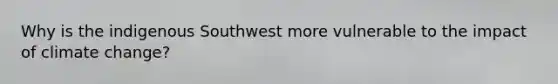 Why is the indigenous Southwest more vulnerable to the impact of climate change?