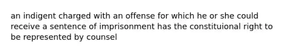 an indigent charged with an offense for which he or she could receive a sentence of imprisonment has the constituional right to be represented by counsel