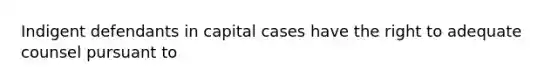 Indigent defendants in capital cases have the right to adequate counsel pursuant to