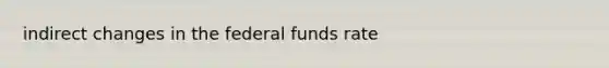 indirect changes in the federal funds rate