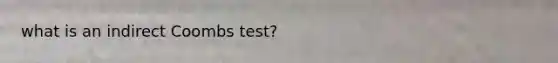 what is an indirect Coombs test?