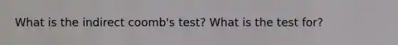 What is the indirect coomb's test? What is the test for?