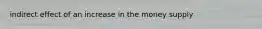 indirect effect of an increase in the money supply