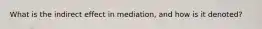 What is the indirect effect in mediation, and how is it denoted?