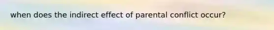 when does the indirect effect of parental conflict occur?