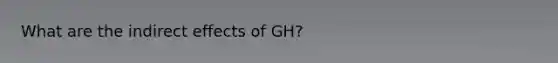 What are the indirect effects of GH?