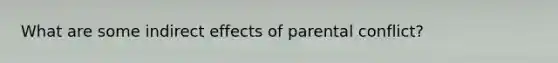 What are some indirect effects of parental conflict?