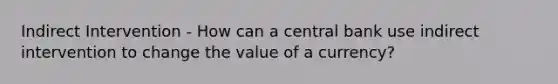 Indirect Intervention - How can a central bank use indirect intervention to change the value of a currency?