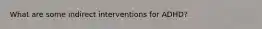 What are some indirect interventions for ADHD?