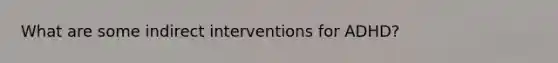 What are some indirect interventions for ADHD?