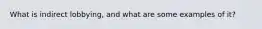 What is indirect lobbying, and what are some examples of it?