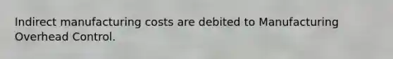 Indirect manufacturing costs are debited to Manufacturing Overhead Control.