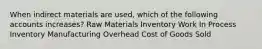 When indirect materials are used, which of the following accounts increases? Raw Materials Inventory Work In Process Inventory Manufacturing Overhead Cost of Goods Sold