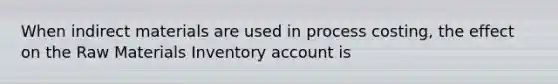 When indirect materials are used in process costing, the effect on the Raw Materials Inventory account is