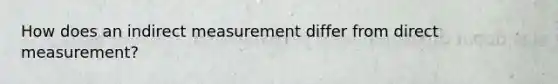 How does an indirect measurement differ from direct measurement?