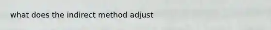 what does the indirect method adjust