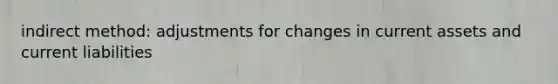 indirect method: adjustments for changes in current assets and current liabilities
