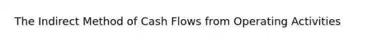 The Indirect Method of Cash Flows from Operating Activities