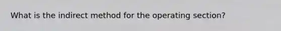 What is the indirect method for the operating section?