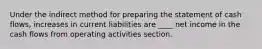 Under the indirect method for preparing the statement of cash flows, increases in current liabilities are ____ net income in the cash flows from operating activities section.