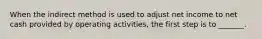 When the indirect method is used to adjust net income to net cash provided by operating activities, the first step is to _______.