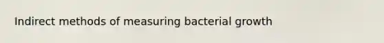 Indirect methods of measuring bacterial growth