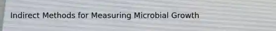 Indirect Methods for Measuring Microbial Growth