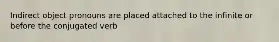 Indirect <a href='https://www.questionai.com/knowledge/kggwQzixuC-object-pronouns' class='anchor-knowledge'>object pronouns</a> are placed attached to the infinite or before the conjugated verb