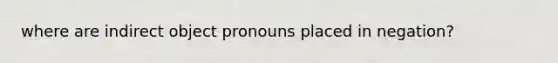 where are indirect object pronouns placed in negation?