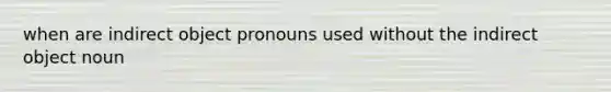 when are indirect object pronouns used without the indirect object noun