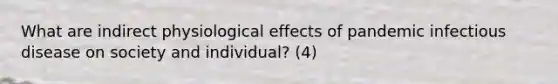 What are indirect physiological effects of pandemic infectious disease on society and individual? (4)