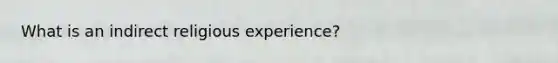 What is an indirect religious experience?