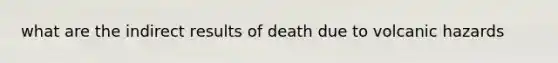 what are the indirect results of death due to volcanic hazards