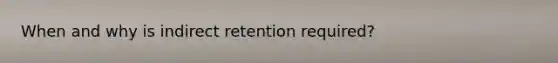 When and why is indirect retention required?