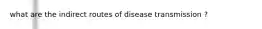 what are the indirect routes of disease transmission ?