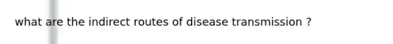 what are the indirect routes of disease transmission ?