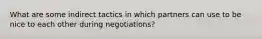 What are some indirect tactics in which partners can use to be nice to each other during negotiations?